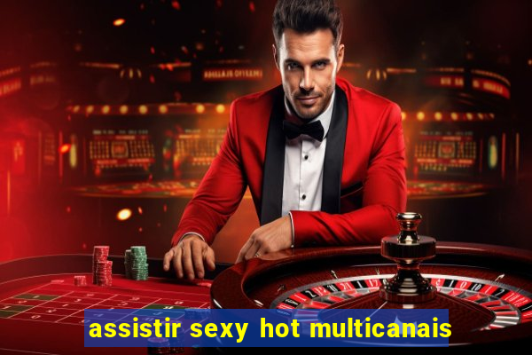 assistir sexy hot multicanais